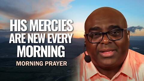 His Mercies Are NEW EVERY MORNING - Morning Prayer