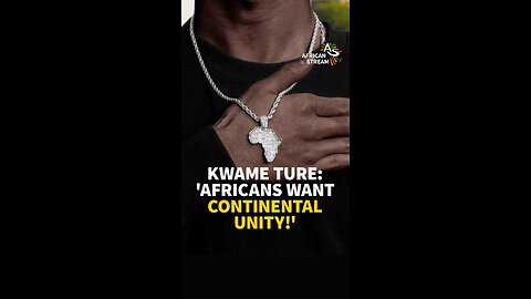 KWAME TURE: 'AFRICANS WANT CONTINENTAL UNITY!'