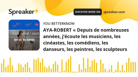 AYA-ROBERT « Depuis de nombreuses années, j’écoute les musiciens, les cinéastes, les comédiens, les