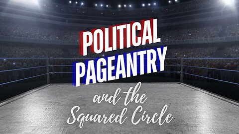 Political Pageantry and the Squared Circle