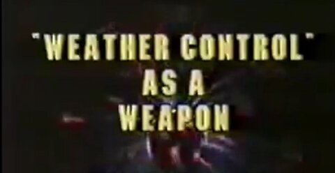 WEATHER CONTROL AS A WEAPON (Rare Documentary)