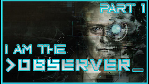 I Am THE Observer, Now Open Your Doors! - Observer Pt 1 | Blind Playthrough | Gameplay