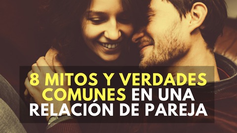 8 Mitos y Verdades Comunes En Una Relación De Pareja