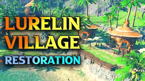 Lurelin Village Restoration Project Walkthrough Guide - Zelda Tears Of The Kingdom (TotK)