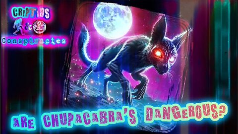 Cryptids and Conspiracies? Episode 12: Are Chupacabra's Dangerous?