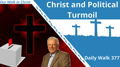 Christ and Political Turmoil | Daily Walk 377