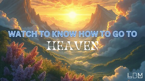 WATCH TO KNOW HOW TO GO TO HEAVEN!!!!!!