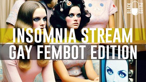 INSOMNIA STREAM: GAY FEMBOT EDITION