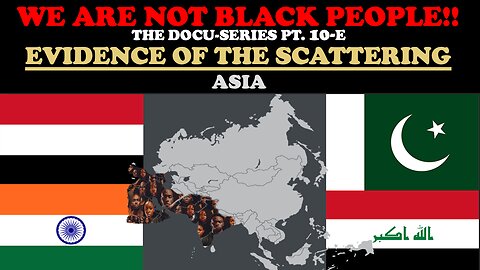 WE ARE NOT BLACK PEOPLE (DOCU-SERIES PT. 10e) EVIDENCE OF THE SCATTERING: ASIA