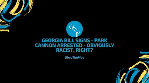 Georgia Adds Integrity To Vote - Park Cannon Arrested - Obviously Racist, Right?