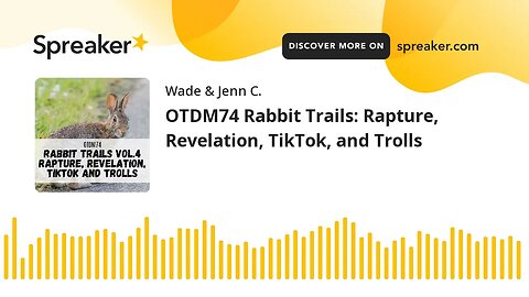 OTDM74 Rabbit Trails: Rapture, Revelation, TikTok, and Trolls