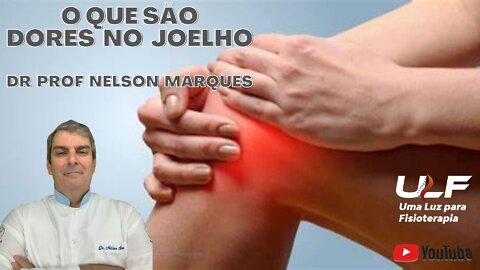 O que são Dores no Joelho - Dr. Prof. Nelson Marques