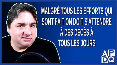 Malgré tous les efforts qui sont fait on doit s'attendre à des décès à tous les jours. Dit Boileau