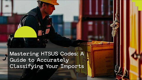 Mastering the HTSUS Code: Your Guide to Accurately Classifying Your Imports