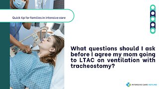 What Questions Should I Ask Before I Agree My Mom Going to LTAC on Ventilation with Tracheostomy?