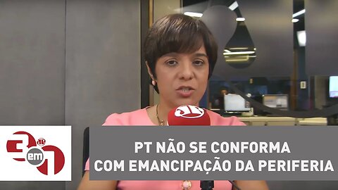 Vera: PT não se conforma com emancipação da periferia