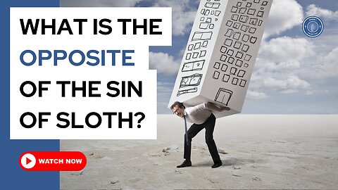 What is the opposite of the sin of sloth?