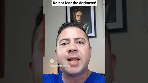 Do not fear the darkness!