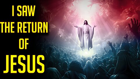 I Saw The Return Of Jesus And It's Sooner Than People Think - Prophetic Word