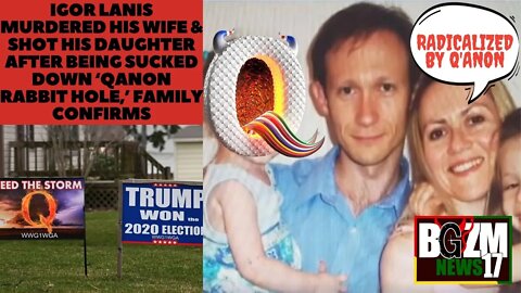 Igor Lanis Murdered His Wife & Shot His Daughter After Being Sucked Down ‘QAnon Rabbit Hole'