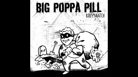 BiG PoPPa PiLL - BoDySnaTch