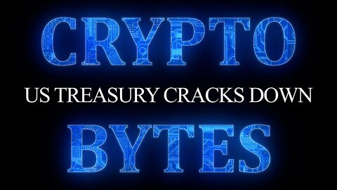 CryptoBytes - US Treasury Cracks Down