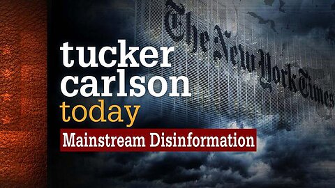 Mainstream Disinformation | Tucker Carlson Today