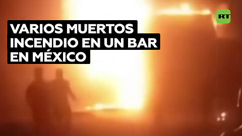 Incendio en un bar en México deja al menos 11 muertos y cuatro heridos