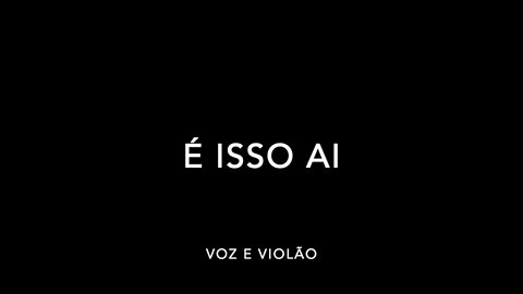 É isso ai - Voz e Violão