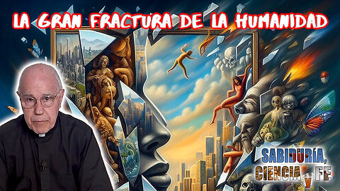 La Gran Fractura de la Humanidad - Sabiduría, Ciencia y Fe