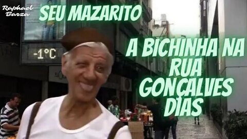 SEU MAZARITO - A BICHINHA NA RUA GONÇALVES DIAS