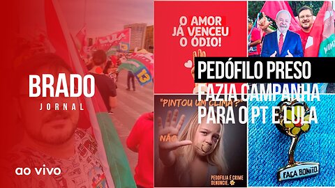 PEDÓFILO PRESO FAZIA CAMPANHA PARA O PT E LULA - AO VIVO: BRADO JORNAL - 30/06/2023