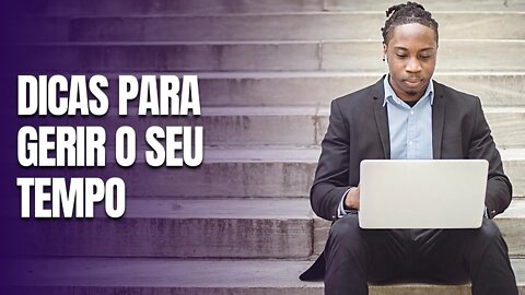 Dicas Para Gerir o Seu Tempo