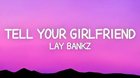 Lay Bankz - Tell Your Girlfriend (Lyrics)