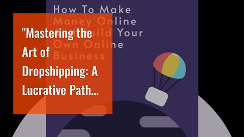 "Mastering the Art of Dropshipping: A Lucrative Path to Making Money Online" - An Overview