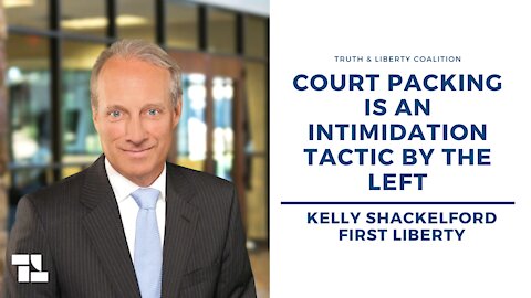 Kelly Shackelford: Court Packing Is an Intimidation Tactic by the Left