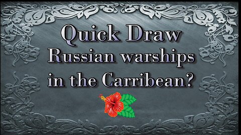 Quick Draw - Russian Warships in the Caribbean?