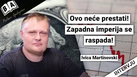 Ivica Martinovski-Ovo neće prestati!Zapadna imperija se raspada!