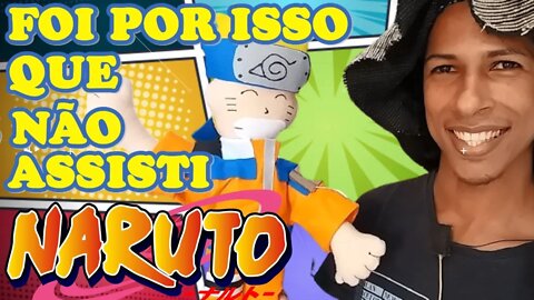 NARUTO - FOI POR ISSO QUE NÃO ASSISTI !