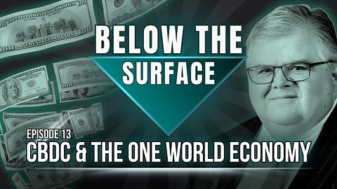 CBDC & The One World Economy | Below The Surface - Episode 13