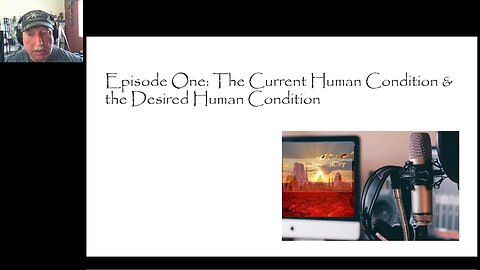 Episode One Part One: The Current Human Condition vs The Desired Human Condition