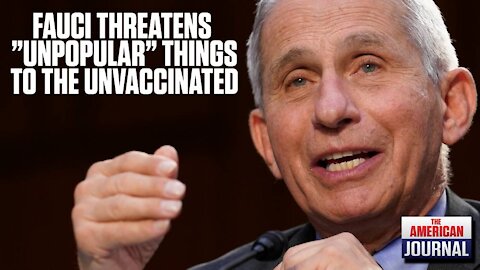 FAUCI: The Government May Have To Do “Unpopular Things” If People Don't Get Vaxxed Voluntarily