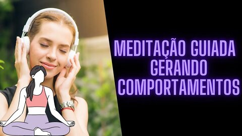 🧘‍♀️Meditação Guiada - Gerando Comportamentos.