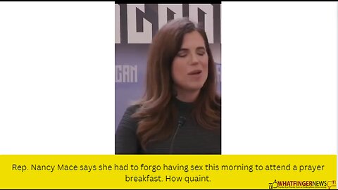 Rep. Nancy Mace says she had to forgo having sex this morning to attend a prayer breakfast.