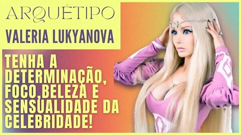 Arquétipo Valeria Lukyanova - Tenha a determinação, foco, beleza e sensualidade da Celebridade!