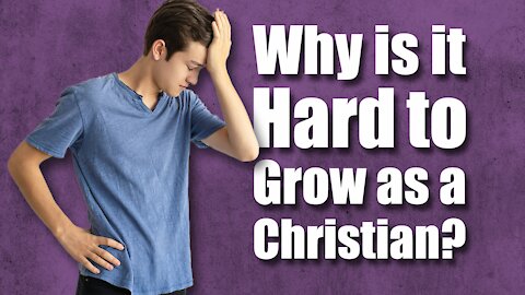 Why is it hard to grow as a Christian?