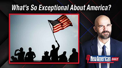 New American Daily | What’s So Exceptional About America?