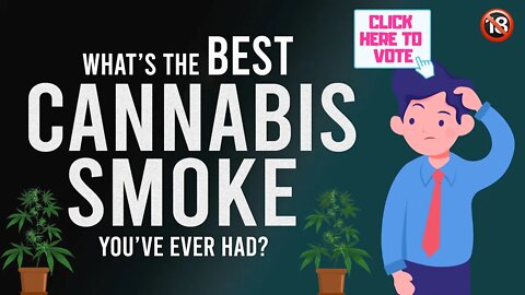 What's the Best Cannabis Smoke You've Ever Had?