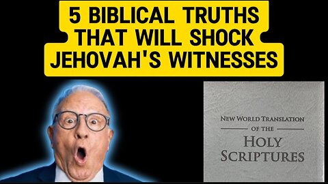 5 Biblical Truths That Will Shock Jehovah's Witnesses!