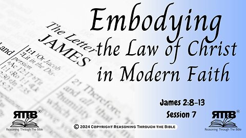 Embodying the Law of Christ in Modern Faith || James 2:8-13 || Session 7